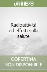 Radioattività ed effetti sulla salute Esclusivo