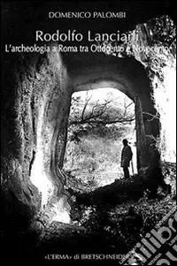 Saldi Rodolfo Lanciani. L‘archeologia a Roma tra Ottocento e Novecento