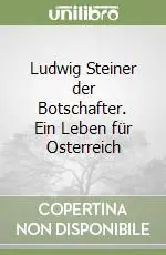 Ludwig Steiner der Botschafter. Ein Leben für Osterreich Compra Adesso
