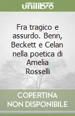 Soddisfatti O Rimborsati Fra tragico e assurdo. Benn, Beckett e Celan nella poetica di Amelia Rosselli