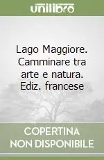 Lago Maggiore. Camminare tra arte e natura. Ediz. francese Scelto Dai Clienti