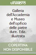 Galleria dell‘Accademia e Museo dell‘opificio delle pietre dure. Ediz. illustrata Spedito Oggi