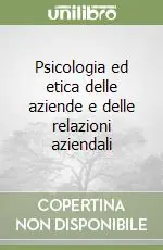 Psicologia ed etica delle aziende e delle relazioni aziendali Prezzo Conveniente