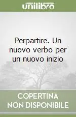 Perpartire. Un nuovo verbo per un nuovo inizio Reso Gratuito