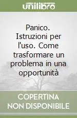 Panico. Istruzioni per l‘uso. Come trasformare un problema in una opportunità Ordina Subito