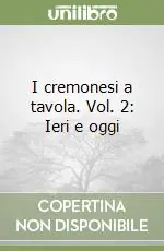 Subito Disponibile I cremonesi a tavola. Vol. 2 Ieri e oggi