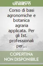Economico Corso di basi agronomiche e botanica agraria applicata. Per gli Ist. professionali per l‘agricoltura