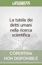 Reso Gratuito La tutela dei diritti umani nella ricerca scientifica