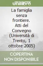 La famiglia senza frontiere. Atti del Convegno (Università di Trento, 1 ottobre 2005) Novità