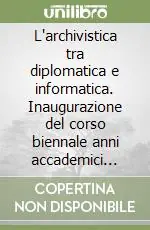 Compra Oggi Stesso L‘archivistica tra diplomatica e informatica. Inaugurazione del corso biennale anni accademici 2004-2006