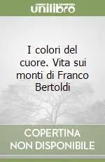 Offerta Lampo I colori del cuore. Vita sui monti di Franco Bertoldi