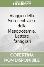 Nuovo Arrivo Viaggio della Siria centrale e della Mesopotamia. Lettere famigliari