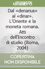 Vendita Finale Dal «denarius» al «dinar». L‘Oriente e la moneta romana. Atti dell‘Incontro di studio (Roma, 2004)