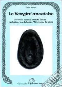 Occasione Imperdibile Le vergini arcaiche ovvero di come le antiche donne custodissero la libertà, l‘ebbrezza e la gioia
