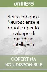 Professionale Neuro-robotica. Neuroscienze e robotica per lo sviluppo di macchine intelligenti