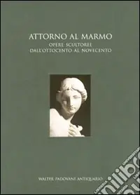 Attorno al marmo. Opere scultoree dall‘Ottocento al Novecento A Buon Prezzo