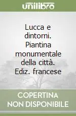 Di Tendenza Lucca e dintorni. Piantina monumentale della città. Ediz. francese