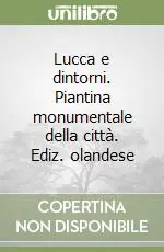 Lucca e dintorni. Piantina monumentale della città. Ediz. olandese Must-Have