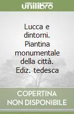Lucca e dintorni. Piantina monumentale della città. Ediz. tedesca Soddisfatti O Rimborsati