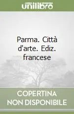 Parma. Città d‘arte. Ediz. francese Subito Disponibile