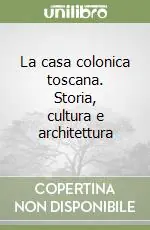 La casa colonica toscana. Storia, cultura e architettura Quantità Limitata