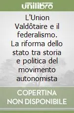 L‘Union Valdôtaire e il federalismo. La riforma dello stato tra storia e politica del movimento autonomista Offerta Del Giorno