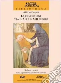 Offerta Lampo La confessione tra il XII e il XIII secolo. Teologia e prassi nella legislazione canonica medievale