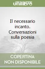 Il necessario incanto. Conversazioni sulla poesia Scelto Dai Clienti