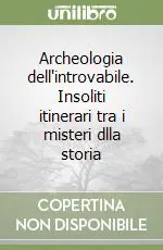 Archeologia dell‘introvabile. Insoliti itinerari tra i misteri dlla storia Prezzo Di Fabbrica