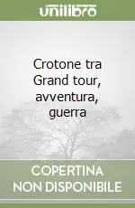 Super Prezzo Crotone tra Grand tour, avventura, guerra