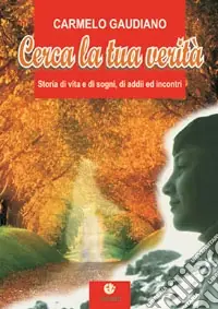 Cerca la tua verità. Storia di vita e di sogni, di addii ed incontri Prezzo Ridotto