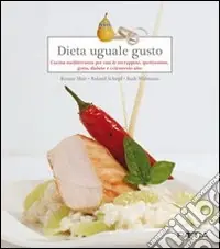 Dieta uguale gusto. Cucina mediterranea per casi di sovrappeso, ipertensione, gotta, diabete e colesterolo alto Offerta