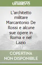 L‘architetto militare Marcantonio De Rossi e alcune sue opere in Roma e nel Lazio Novità