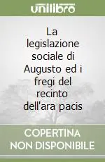 Esclusivo La legislazione sociale di Augusto ed i fregi del recinto dell‘ara pacis