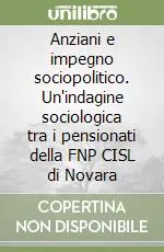 Compra Adesso Anziani e impegno sociopolitico. Un‘indagine sociologica tra i pensionati della FNP CISL di Novara