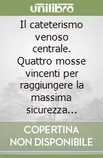 Sconto Il cateterismo venoso centrale. Quattro mosse vincenti per raggiungere la massima sicurezza nell‘impianto. Con CD-ROM