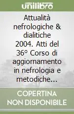 Vendita Finale Attualità nefrologiche & dialitiche 2004. Atti del 36° Corso di aggiornamento in nefrologia e metodiche dialitiche dell‘Ospedale S. Carlo Borromeo di Milano (2004)