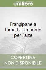 Frangipane a fumetti. Un uomo per l‘arte Soddisfatti O Rimborsati