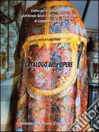 Catalogo delle opere. Centro per la conservazione dell‘arredo sacro e del costume religioso di Castagneto Carducci Offerta Lampo