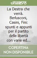 Reso Gratuito La Destra che verrà. Berlusconi, Casini, Fini spunti e appunti per il partito delle libertà con varie ed eventuali