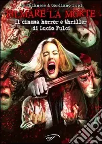 Ultimissimo Modello Filmare la morte. Il cinema horror e thriller di Lucio Fulci