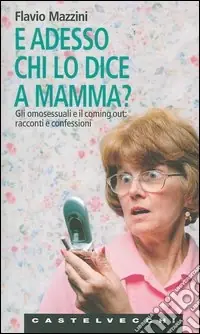 E adesso chi lo dice a mamma? Gli omosessuali e il coming out racconti e confessioni Compra Oggi Stesso