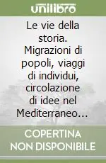 Spedito Oggi Le vie della storia. Migrazioni di popoli, viaggi di individui, circolazione di idee nel Mediterraneo antico