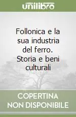 Follonica e la sua industria del ferro. Storia e beni culturali Prezzo Scontato