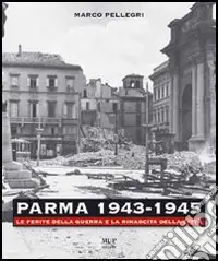Parma 1943-1945. Le ferite della guerra e la rinascita della città. Con DVD Solo Oggi