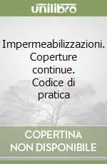 Impermeabilizzazioni. Coperture continue. Codice di pratica Subito Disponibile
