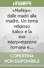 Offerta Speciale «Mefitis» dalle madri alla madre. Un tema religioso italico e la sua interpretazione romana e cristiana