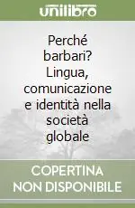 Offerta Lampo Perché barbari? Lingua, comunicazione e identità nella società globale