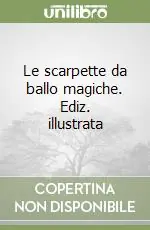 Le scarpette da ballo magiche. Ediz. illustrata A Buon Prezzo