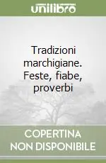 Tradizioni marchigiane. Feste, fiabe, proverbi Vendita Finale